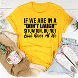 If We Are in a ‘Don’t Laugh’ Situation, Do Not Look Over at Me T-Shirt