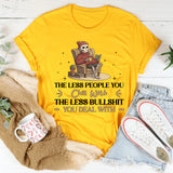 The Less People You Chill With, The Less Bullshit You Deal With T-Shirt