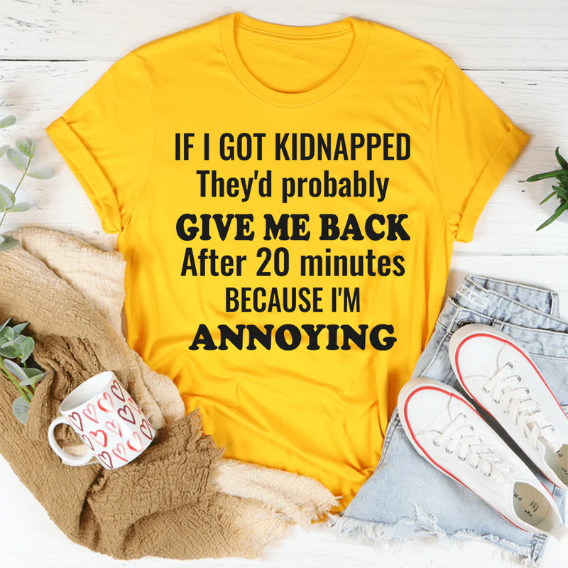 If I Got Kidnapped They’d Probably Give Me Back After 20 Minutes T-Shirt