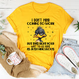 I DON’T MIND COMING TO WORK BUT THIS EIGHT-HOUR WAIT TO GO HOME IS JUST RIDICULOUS T-Shirt