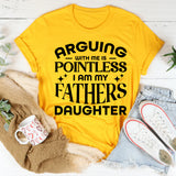 Arguing With Me Is Pointless, I Am My Father’s Daughter T-Shirt