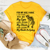 For My Age, I Have a Lot Going for Me My Eyes Are Going, My Knees Are Going, My Back Is Going T-Shirt