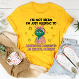 I’m Not Mean I’m Just Allergic to Disrespect Disguised as Humor, Darling T-Shirt