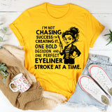I’m Not Chasing Success, I’m Creating It, One Bold Decision and One Perfect Eyeliner Stroke at a Time T-Shirt