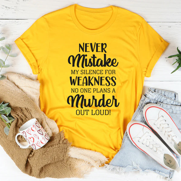 Never Mistake My Silence for Weakness, No One Plans a Murder Out Loud T-Shirt