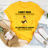 I Don’t Need to Impress Anyone My Existence Is Already the Statement T-Shirt