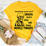 Sometimes Words Aren’t Enough That’s Why We Have Middle Fingers T-Shirt