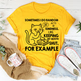 Sometimes I Do Random Acts of Kindness. Like Keeping My Mouth Shut, Kindness for Example T-Shirt