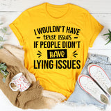 I Wouldn’t Have Trust Issues If People Didn’t Have Lying Issues T-Shirt