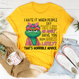 I HATE IT WHEN PEOPLE SAY ‘ACT LIKE AN ADULT.’ HAVE YOU SEEN ADULTS LATELY? THAT’S HORRIBLE ADVICE. T-Shirt
