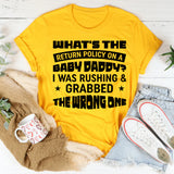 What’s The Return Policy On A Baby Daddy? I Was Rushing And Grabbed The Wrong One T-Shirt