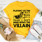 Playing Victim Won’t Work on Me Cause I Don’t Mind Being the Villain T-Shirt