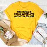 This Home Is Filled with Love and Lots of Dog Hair T-Shirt