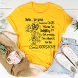 Ohhh So You Think I Am Cute When I’m Angry? Get Ready, I Am About to Be Gorgeous T-Shirt