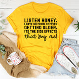 Listen Honey, I Have No Problem With Getting Older It’s the Side Effects That Bug Me! T-Shirt