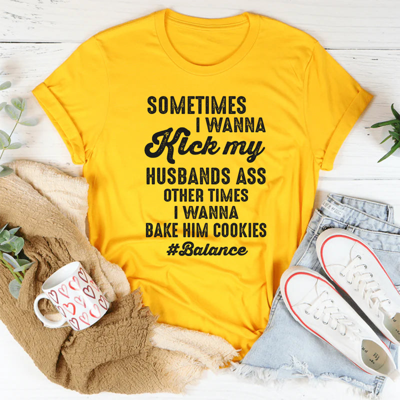 Sometimes I Wanna Kick My Husband’s Ass Other Times I Wanna Bake Him Cookies T-Shirt