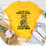 Not Sure Who Is Harder to Raise… My Husband or My Kids T-Shirt