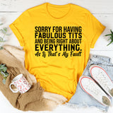 Sorry for Having Fabulous Tits and Being Right About Everything As If That’s My Fault T-Shirt