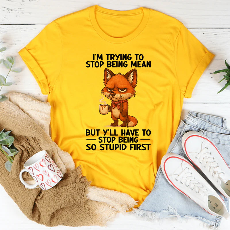 I'm Trying To Stop Being Mean T-Shirt