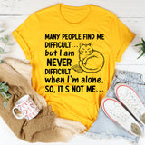 Many People Find Me Difficult but I Am Never Difficult When I’m Alone. So, It’s Not Me T-Shirt