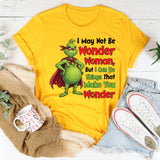 I May Not Be Wonder Woman, But I Can Do Things That Make You Wonder T-Shirt