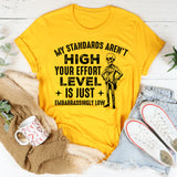 My Standards Aren’t High Your Effort Level Is Just Embarrassingly Low T-Shirt
