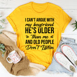 I Can’t Argue With My Boyfriend, He’s Older Than Me And Old People Don’t Listen T-Shirt