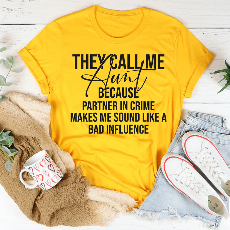 They Call Me Aunt Because Partner in Crime Makes Me Sound Like a Bad Influence T-Shirt