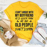I Can’t Argue With My Boyfriend, He’s Older Than Me and Old People Don’t Listen T-Shirt