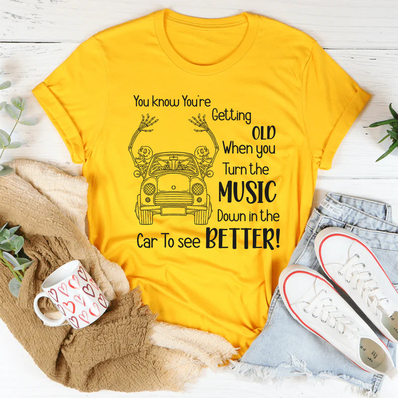 You Know You’re Getting Old When You Turn the Music Down in the Car to See Better T-Shirt