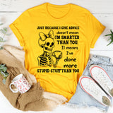 Just Because I Give Advice Doesn’t Mean I’m Smarter Than You It Means I’ve Done More Stupid Stuff Than You T-Shirt