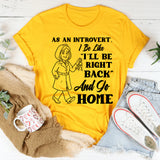 As an Introvert, I Be Like ‘I’ll Be Right Back’ and Go Home T-Shirt