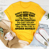 Don’t Mess With Cranky Short Women We May Have to Hop on Counters to Get Stuff, T-Shirt