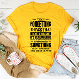 It’s Not Forgetting Things That Bothers Me, It’s Remembering That I’ve Forgotten To Remember Something I Can’t Remember That Drives Me Nuts T-Shirt