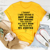 I Thought I Was Having a Hot Flash This Morning… Then I Realized My Left Boob Had Fallen Into My Coffee T-Shirt