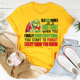 Old Age Comes at a Bad Time When You Finally Know Everything, You Start to Forget Everything You Know T-Shirt