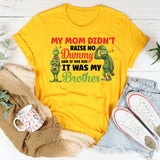 My Mom Didn’t Raise No Dummy And If She Did, It Was My Brother T-Shirt