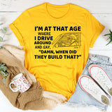 I’m at That Age Where I Drive Around and Say, ‘Damn, When Did They Build That T-Shirt