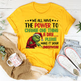We All Have the Power to Change One Thing a Day Please Make It Your Underwear T-Shirt