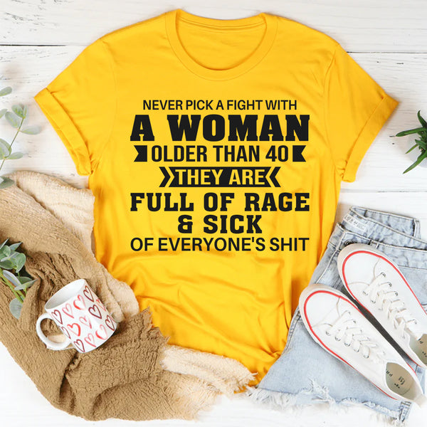 Never Pick A Fight With A Woman Older Than 40 They Are Full T-Shirt