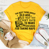 The Best Thing About Old Age Is That You Don’t Have to Make Excuses for Taking Naps T-Shirt