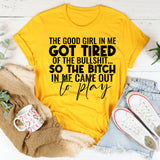 The Good Girl in Me Got Tired of the Bullshit  So the Bitch in Me Came Out T-Shirt