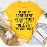 I’m Pretty Confident My Last Words Will Be ‘Well Shit, That Didn’t Work T-Shirt