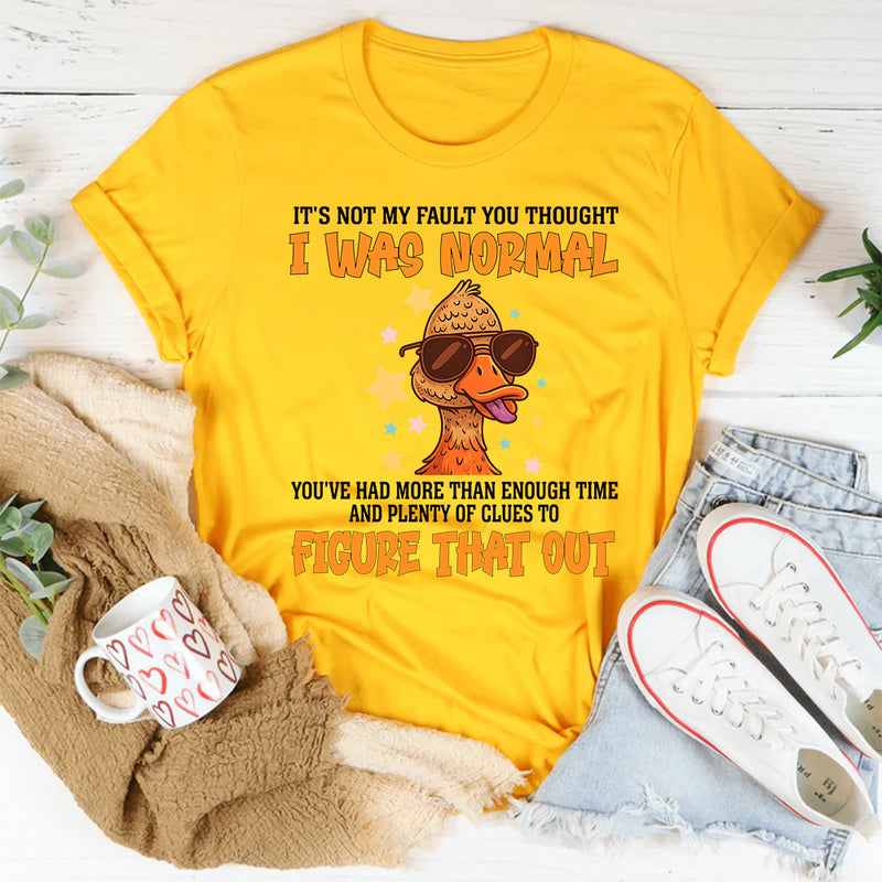 It's Not My Fault You Thought I Was Normal T-Shirt