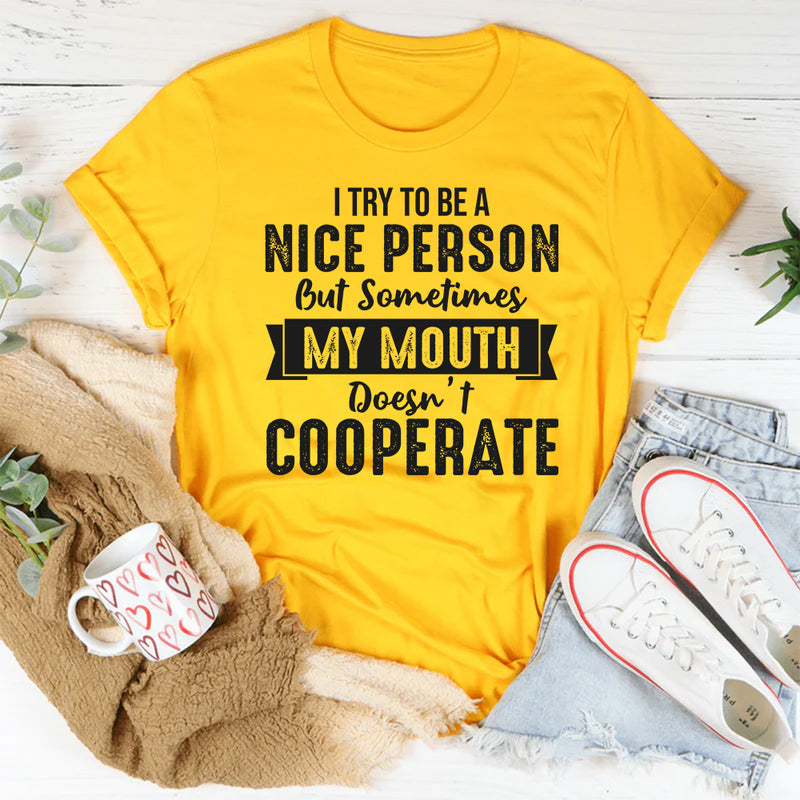 I Try to Be a Nice Person But Sometimes My Mouth Doesn’t Cooperate T-Shirt