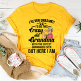 I Never Dreamed I'd Be This Crazy Old Grandma T-Shirt