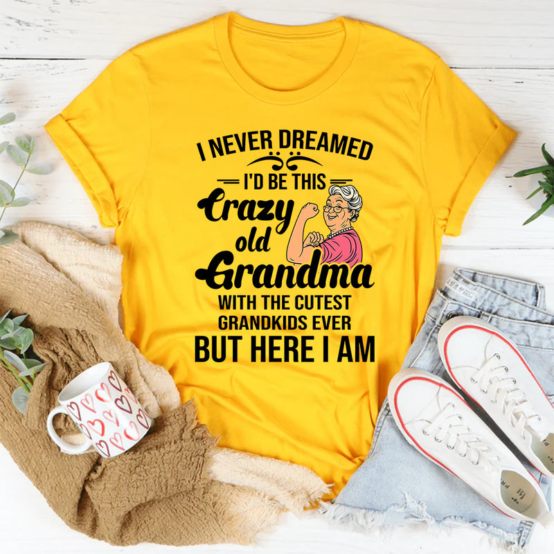 I Never Dreamed I'd Be This Crazy Old Grandma T-Shirt