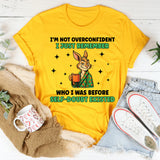I’m Not Overconfident I Just Remember Who I Was Before Self-Doubt Existed T-Shirt