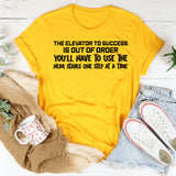 The Elevator to Success Is Out of Order You’ll Have to Use the Hear Stairs One Step at a Time T-Shirt
