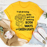 Y'all Driving Skills Got Me Looking Both Ways At Green Lights T-Shirt